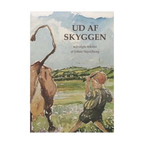 Ud af Skyggen - udvalgte tekster af Johan Skjoldborg